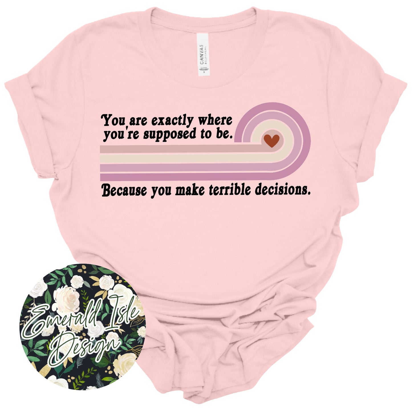 You are Exactly Where You're Supposed to Be. Because You Make Terrible Decisions Design