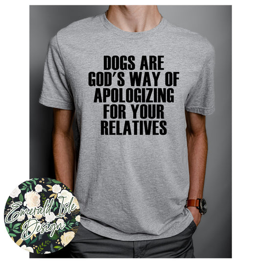 Dog's Are God's Way of Apologizing for Your Relatives Design