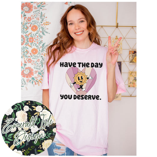 Have the Day You Deserve Design