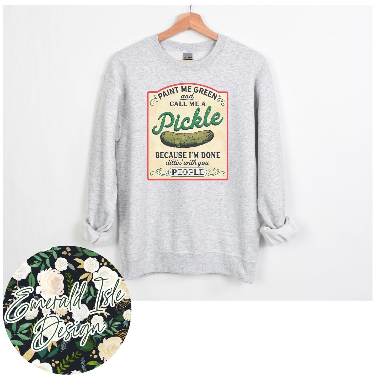 Paint Me Green and Call Me a Pickle Because I'm Done Dillin' with You People Sweatshirt